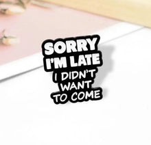 Load image into Gallery viewer, Pins / Badge - « Sorry I’m Late, I didn’t want to come »
