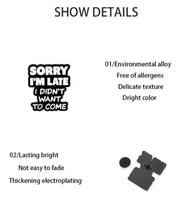 Load image into Gallery viewer, Pins / Badge - « Sorry I’m Late, I didn’t want to come »