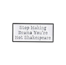 Load image into Gallery viewer, Pins / Badges - Stop Making Drama, You’re Not Shakespeare