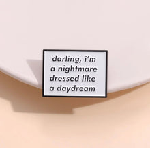 Load image into Gallery viewer, Pins / Badges - Darling I’m a Nightmare Dressed as a Daydream