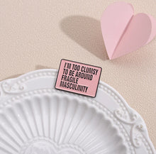 Load image into Gallery viewer, Pins / Badge -  I’m too clumsy to be around fragile masculinity