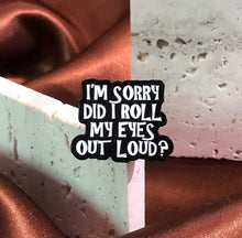 Load image into Gallery viewer, Pins / Badge - Sorry Did I Roll My Eye Out Loud?