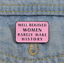 Load image into Gallery viewer, Pins / Badge - Well Behaved Women Rarely Make History
