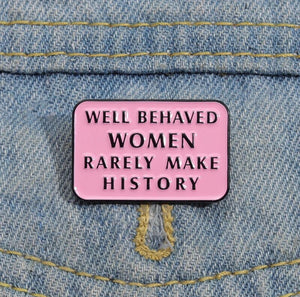 Pins / Badge - Well Behaved Women Rarely Make History