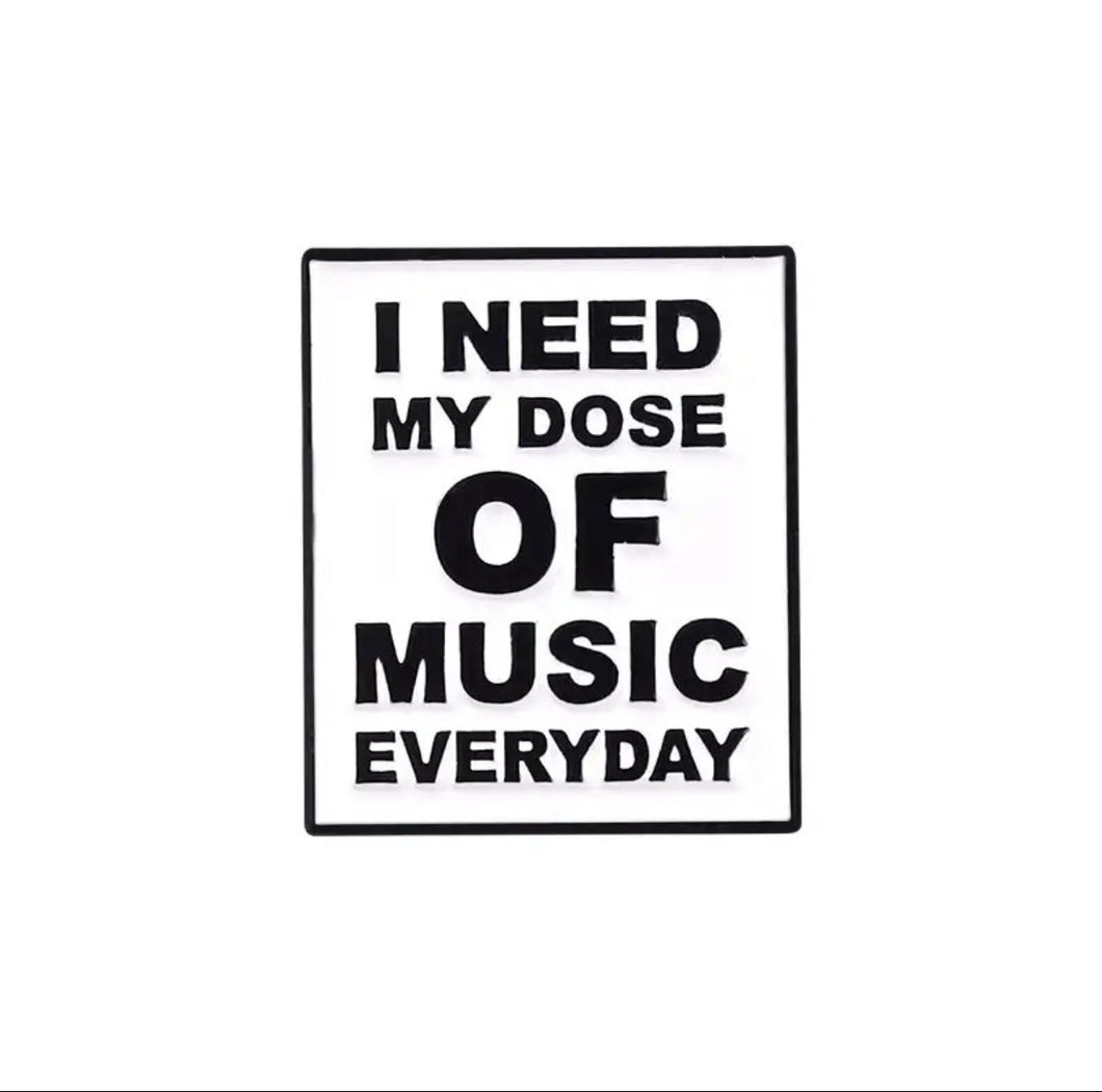 Pins / Badge - I Need My Dose of Music Everyday