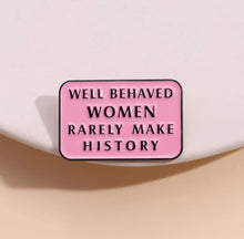 Load image into Gallery viewer, Pins / Badge - Well Behaved Women Rarely Make History
