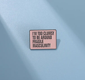 Pins / Badge -  I’m too clumsy to be around fragile masculinity