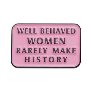 Pins / Badge - Well Behaved Women Rarely Make History