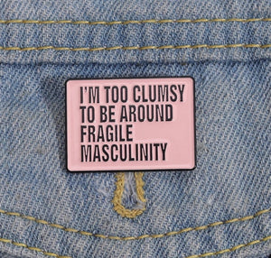 Pins / Badge -  I’m too clumsy to be around fragile masculinity