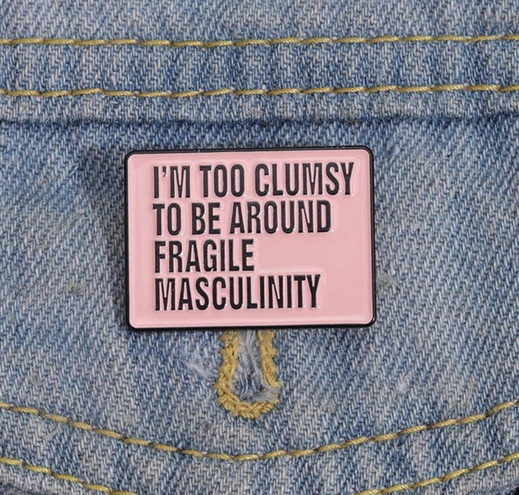 Pins / Badge -  I’m too clumsy to be around fragile masculinity