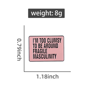 Pins / Badge -  I’m too clumsy to be around fragile masculinity