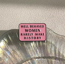 Load image into Gallery viewer, Pins / Badge - Well Behaved Women Rarely Make History
