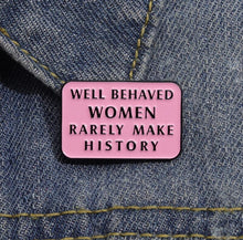 Load image into Gallery viewer, Pins / Badge - Well Behaved Women Rarely Make History
