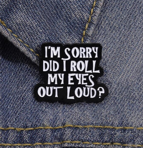 Pins / Badge - Sorry Did I Roll My Eye Out Loud?