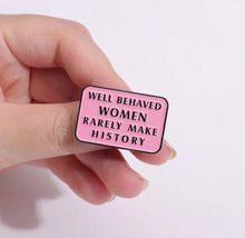 Load image into Gallery viewer, Pins / Badge - Well Behaved Women Rarely Make History
